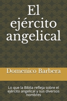 El ejército angelical: Lo que la Biblia refleja sobre el ejército angelical y sus diversos nombres B0959DDGL6 Book Cover