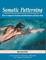 Somatic Patterning: How to Improve Posture and Movement and Ease Pain 0971370001 Book Cover
