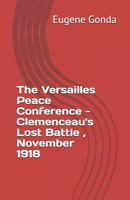 The Versailles Peace Conference - Clemenceaus Lost Battle, November 1918 1549725335 Book Cover