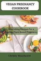 VEGAN PREGNANCY COOKBOOK: Nourishing recipes for a healthy plant based pregnancy B0CVTB9WS9 Book Cover