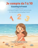 Counting in French: Je compte de 1 à 10: A bilingual English-French picture book for kids learning everyday French (A French Start - French Together Series) (French Edition) B0H21KMY8X Book Cover