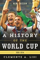 A History of the World Cup: 1930-2014 1442245727 Book Cover