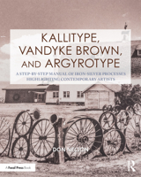 Kallitype, Vandyke Brown, and Argyrotype: A Step-By-Step Manual of Iron-Silver Processes Highlighting Contemporary Artists 1032318716 Book Cover