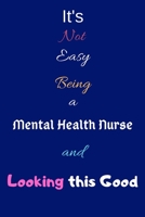 It's Not Easy Being a Mental Health Nurse and Looking This Good: Blank-Lined Journal/Notebook/Diary for Mental Health Nurses & STEM Students - Cool Birthday Present & Mental Health Nursing Gift 1676379746 Book Cover