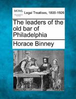 The Leaders of the Old Bar of Philadelphia 1240006055 Book Cover