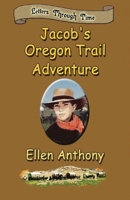 Jacob's Oregon Trail Adventure: Letters Through Time 1590889118 Book Cover