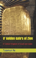 O' Golden Gate's of Zion: O' United Kingdom of Israel and Judah (The Lost Books of Atlantis) B08B73KJNT Book Cover