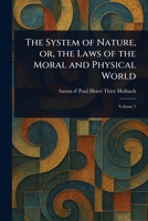 The System of Nature, or, the Laws of the Moral and Physical World 102296514X Book Cover