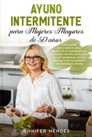 Ayuno Intermitente para Mujeres Mayores de 50 Años: Cómo perder peso y quemar grasa después de la menopausia con un método científico de 5 pasos para ... Fasting (Spanish Version) 1803397659 Book Cover