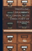 Traveling Libraries in Wisconsin, With Directory of Stations 1019149124 Book Cover