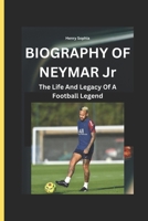BIOGRAPHY OF NEYMAR Jr: The Life And Legacy Of A Football Legend B0DZD62WSM Book Cover