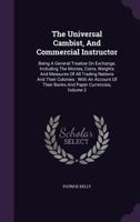 The Universal Cambist and Commercial Instructor Being a General Treaty On Exchange, Including the Monies, Coins, Weights, and Measures of All. Account of Their Banks and Paper Currencies. 1378508394 Book Cover