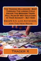 The Trading Millionaire: Bust The Losing Cycle Get Wet Cold Cash In Your Dry Trading Account Become Easy Instant Forex Millionaire: Escape 9-5, Live Anywhere, Join The New Richs 1490424458 Book Cover