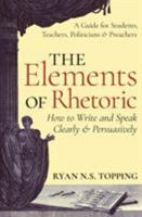 The Elements of Rhetoric: How to Write and Speak Clearly and Persuasively -- A Guide for Students, Teachers, Politicians & Preachers 162138196X Book Cover
