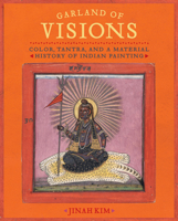 Garland of Visions: Color, Tantra, and a Material History of Indian Painting 0520343212 Book Cover