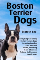 BOSTON TERRIER DOGS: Understanding The Benefits Of Keeping Boston Terrier Dogs, Including Their Care Needs, Breeding Traits, Nutrition Guides, ... Obedience Training And Common Health Issues B0DS485CPR Book Cover