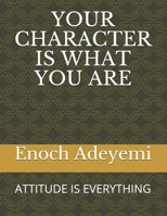 YOUR CHARACTER IS WHAT YOU ARE: ATTITUDE IS EVERYTHING B094NZN1B4 Book Cover