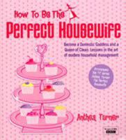 How to Be the Perfect Housewife: Lessons in the Art of Modern Household Management 0753512858 Book Cover