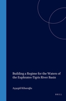 Building a Regime for the Waters of the Euphrates-Tigris River Basin (International and National Water Law and Policy Series) 9041118977 Book Cover