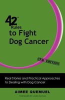 42 Rules to Fight Dog Cancer (2nd Edition): Real Stories and Practical Approaches to Dealing with Dog Cancer 1607731061 Book Cover