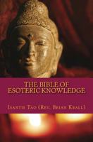 The Bible of Esoteric Knowledge: A Concise Testament on the Secret Science of the Universe, the World, Existence, Spirituality, Shamanism, Magick, Personal Development, Success and Sexuality to Make Y 1523416653 Book Cover