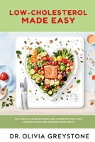 Low-Cholesterol Made Easy: 150+ Simple, Flavorful Recipes with a 4-Week Meal Plan to Reduce Cholesterol & Boost Heart Health B0GHN3LNDV Book Cover