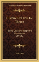 Histoire Des Rois de Thrace Et de Ceux Du Bosphore Cimmérien, Éclaircie Par Les Médailles 2329467907 Book Cover