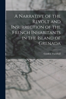 A Narrative of the Revolt and Insurrection of the French Inhabitants in the Island of Grenada 1017072248 Book Cover