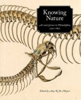 Knowing Nature: Art and Science in Philadelphia, 1740-1840 0300111045 Book Cover