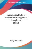 Grammatica Philippi Melanthonis Recognita Et Locupletata (1579) 110475729X Book Cover