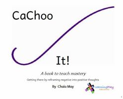 CaChoo It!: Teaching Mastery by Reframing Negative Thoughts 0986412163 Book Cover