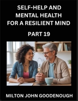 Self-help and Mental Health for a Resilient Mind (Part 19): Navigating Life's Challenges with Strength and Serenity, Cultivating Inner Peace in a Chaotic World, Transforming Pain into Power B0FRW1879G Book Cover