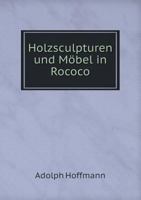 Holzsculpturen Und Mobel in Rococo 5518967896 Book Cover