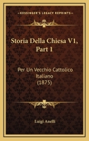 Storia Della Chiesa V1, Part 1: Per Un Vecchio Cattolico Italiano (1875) 1166786668 Book Cover