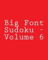 Big Font Sudoku - Volume 6: Easy to Read, Large Grid Sudoku Puzzles 1482374943 Book Cover