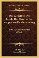 Das Verhaltnis Der Fabeln Des Phadrus Zur Asopischen Fabelsammlung: Und Schulnachrichten (1905) 1160378452 Book Cover