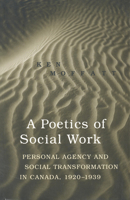 A Poetics of Social Work: Personal Agency and Social Transformation in Canada, 1920-1939 080208382X Book Cover