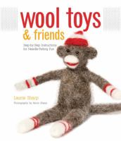 Wool Toys and Friends: Step-by-Step Instructions for Needle-Felting Fun 1589235061 Book Cover