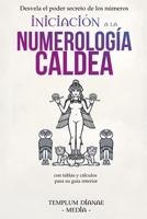 Iniciación a la Numerología Caldea: Desvela el poder secreto de los números con tablas y cálculos para su guía interior (Spanish Edition) B0DRM8L65H Book Cover