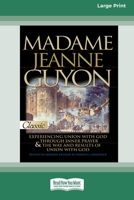 Madame Jeanne Guyon: Experiencing Union with God through Prayer and The Way and Results of Union with God 1459697820 Book Cover