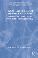 Finding Hope in the Lived Experience of Psychosis: Reflections on Trauma, Use of Power and Re-Visioning Psychiatry 0367721929 Book Cover