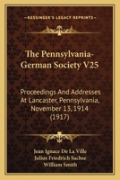 The Pennsylvania-German Society V25: Proceedings And Addresses At Lancaster, Pennsylvania, November 13, 1914 1166466221 Book Cover