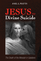 Jesus as Divine Suicide: The Death of the Messiah in Galatians 153265717X Book Cover
