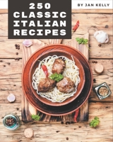 250 Classic Italian Recipes: Italian Cookbook - The Magic to Create Incredible Flavor! B08GFYF2TG Book Cover
