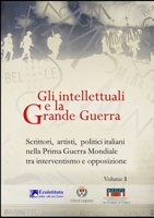 Gli intellettuali e la Grande Guerra - Scrittori, artisti, politici italiani nella Prima guerra mondiale tra interventismo e opposizione - VOLUME 1 1326777947 Book Cover