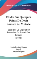 Etudes Sur Quelques Points De Droit Romain Au V Siecle: Essai Sur La Legislation Francaise Du Travail Des Enfants (1888) 1166805263 Book Cover