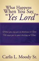 What Happens When You Say Yes Lord 163232850X Book Cover