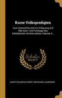 Kurze Volkspredigten: Zum Unterrichte Und Zur Erbauung Auf Alle Sonn- Und Festtage Des Katholischen Kirchen-jahres, Volume 4... 0341174084 Book Cover