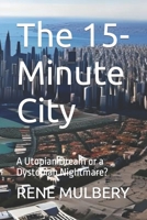 The 15-Minute City: A Utopian Dream or a Dystopian Nightmare? B0BXNJLZQ4 Book Cover