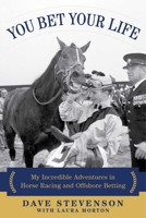 You Bet Your Life: My Incredible Adventures in Horse Racing and Offshore Betting 1510720782 Book Cover